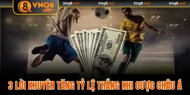 3 lời khuyên giúp tăng tỷ lệ thắng khi chơi cược châu Á