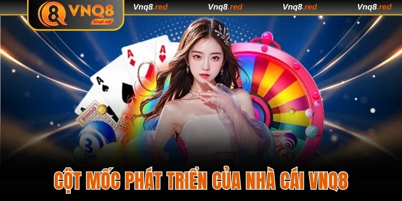 Giới Thiệu VNQ8 - Nền Tảng Cá Cược Uy Tín Top 1 Châu Á 1 Cột mốc phát triển của nhà cái VNQ8