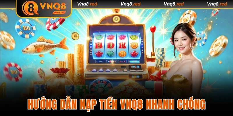 Nạp Tiền VNQ8 Với 4 Phương Thức Nhận Ưu Đãi Hấp Dẫn 3 nạp tiền VNQ8