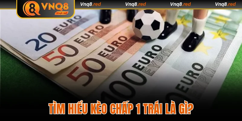 Tìm hiểu chi tiết kèo chấp 1 trái là gì?
