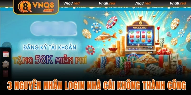 Đăng Nhập VNQ8 - Truy Cập Trải Nghiệm Game Không Giới Hạn 3 Top 3 nguyên nhân login nhà cái không thành công